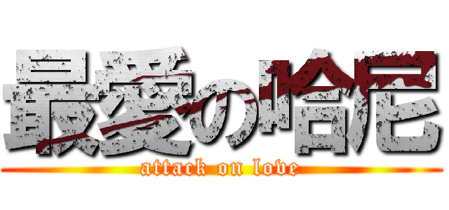 最愛の哈尼 (attack on love)