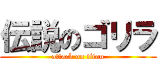 伝説のゴリラ (attack on titan)