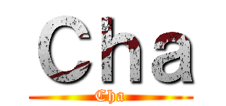 Ｃｈａ (Cha)