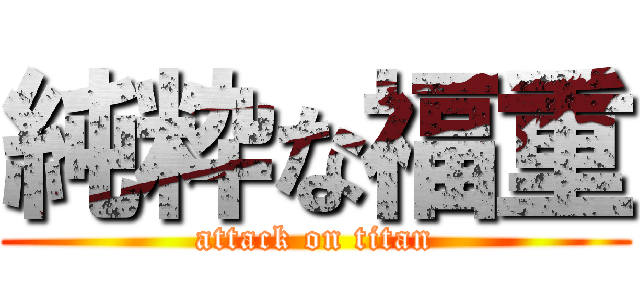 純粋な福重 (attack on titan)