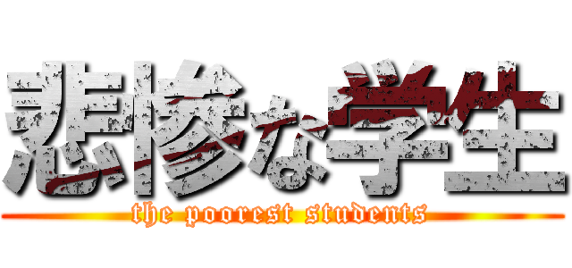 悲惨な学生 (the poorest students)