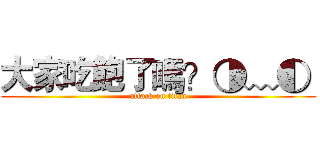 大家吃飽了嗎？◑﹏◐  (attack on titan)
