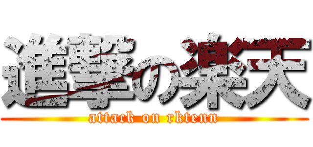 進撃の楽天 (attack on rktenn)