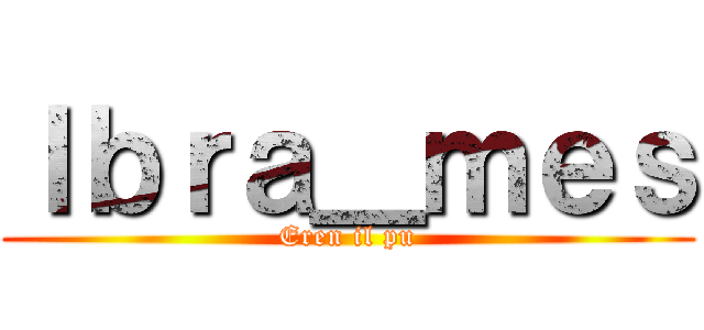 Ｉｂｒａ＿ｍｅｓ (Eren il pu)