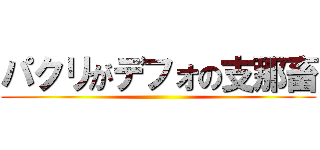 パクリがデフォの支那畜 ()