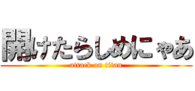 開けたらしめにゃあ (attack on titan)