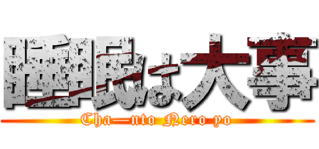 睡眠は大事 (Cha—nto Nero yo)