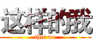 这样的我 (this me)