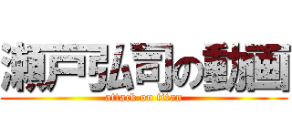 瀬戸弘司の動画 (attack on titan)