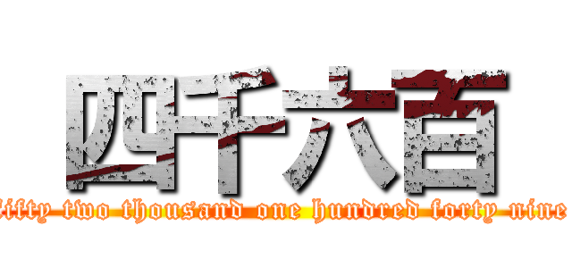 四千六百  (fifty two thousand one hundred forty nine)