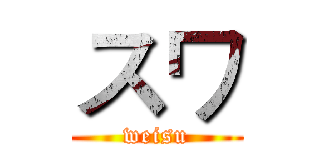 スワ (weisu)