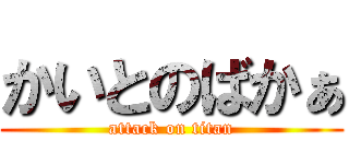 かいとのばかぁ (attack on titan)