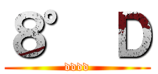 ８° Ｄ (dddd)
