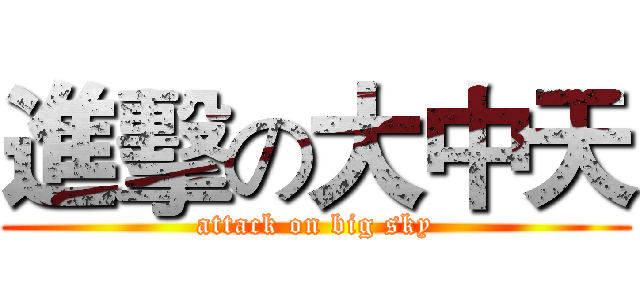 進擊の大中天 (attack on big sky)