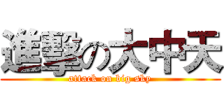 進擊の大中天 (attack on big sky)