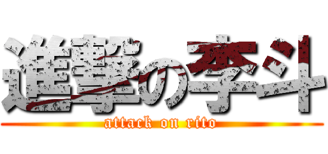 進撃の李斗 (attack on rito)