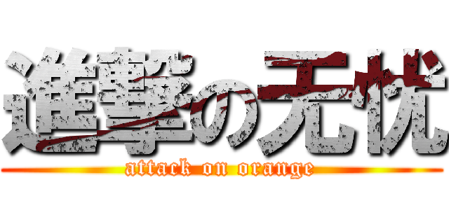 進撃の无忧 (attack on orange)