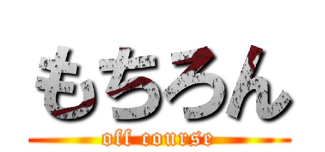 もちろん (off course)