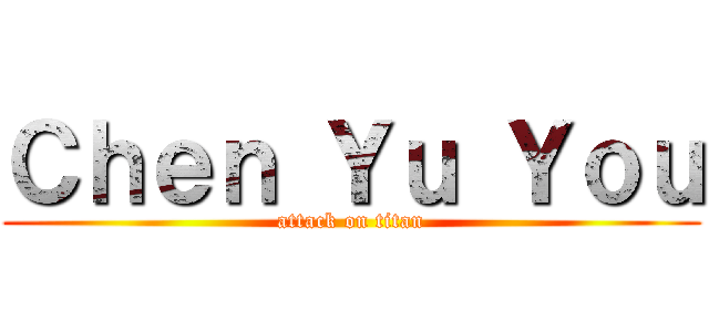Ｃｈｅｎ Ｙｕ Ｙｏｕ (attack on titan)