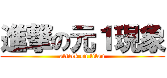 進撃の元１現象 (attack on titan)