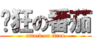 疯狂の番茄 (attack on titan)