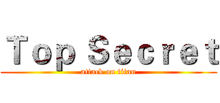 Ｔｏｐ Ｓｅｃｒｅｔ (attack on titan)