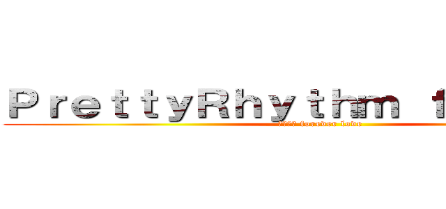 ＰｒｅｔｔｙＲｈｙｔｈｍ ｆｏｒｅｖｅｒ (星光少女 forever love)