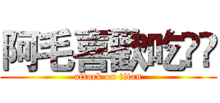 阿毛喜歡吃💩💩 (attack on titan)