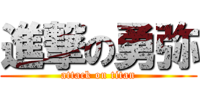 進撃の勇弥 (attack on titan)