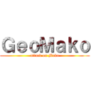 ＧｅｏＭａｋｏ (attack on Mako)