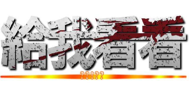 給我看看 (映哥!不要)