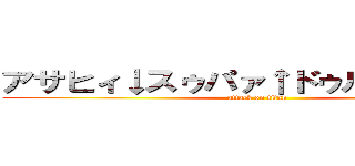 アサヒィ↓スゥパァ↑ドゥルァァァァイ (attack on titan)