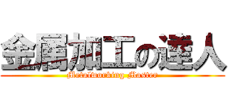 金属加工の達人 (Metalworking Master)