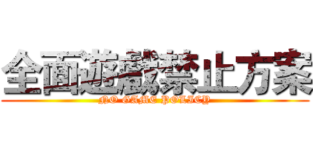 全面遊戲禁止方案 (NO GAME POLICY)