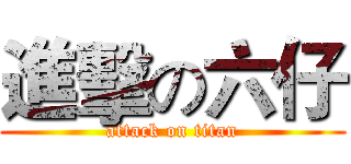 進擊の六仔 (attack on titan)