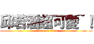 邱若涵超可愛~！ (attack on titan)