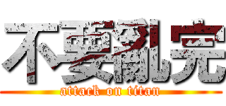 不要亂完 (attack on titan)