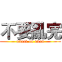不要亂完 (attack on titan)