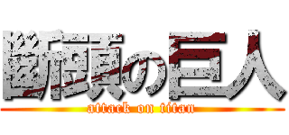 斷頭の巨人 (attack on titan)