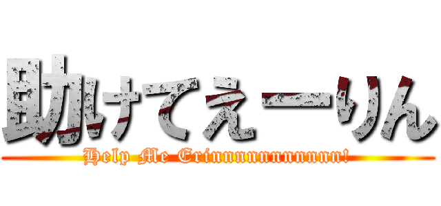 助けてえーりん (Help Me Erinnnnnnnnnnn!)