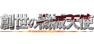 創世の機械天使 (Genesis on Aquarion)