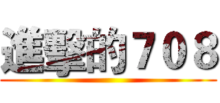 進擊的７０８ ()