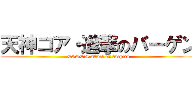 天神コア・進撃のバーゲン (CORE'S attack on bargain)