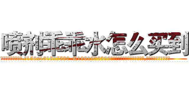 喷剂乖乖水怎么买到 (喷剂乖乖水怎么买到【电.话156x1318x7580-Q1991936399鑫宏药业】我们做的是长期生意,靠的是老客户长期支持
参考消息网2月20日报道 韩媒称，“剩女多、离婚率高的城市，房价一定会上涨。”这是中国经济学家金岩石2016年12月参加在上海举行的房地产相关论坛时说的话。
)