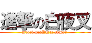進撃の白夜叉 (attack on　White demon )
