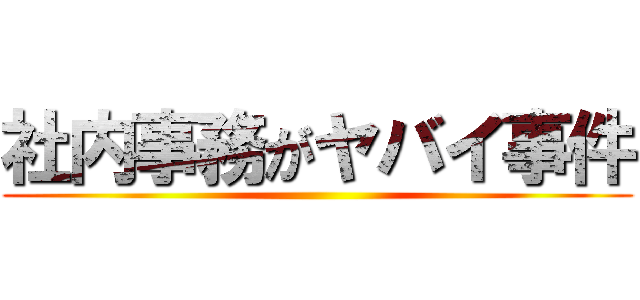 社内事務がヤバイ事件 ()