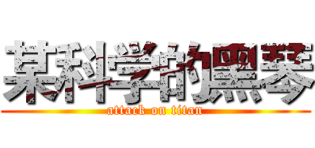 某科学的黑琴 (attack on titan)