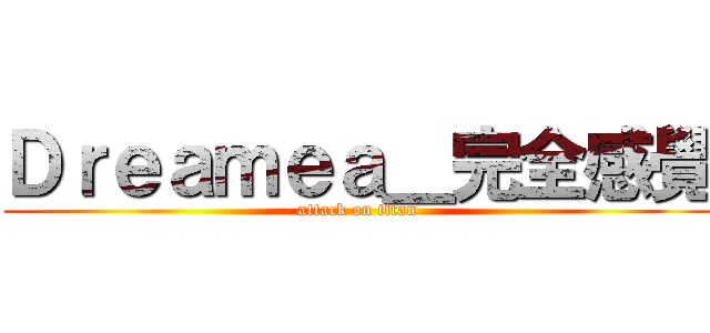 Ｄｒｅａｍｅａ＿完全感覺 (attack on titan)