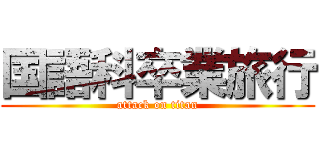 国語科卒業旅行 (attack on titan)