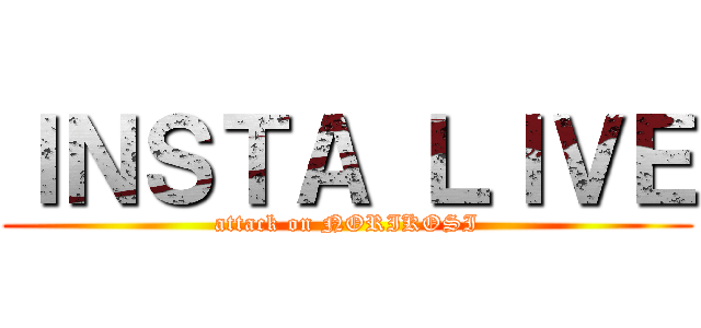 ＩＮＳＴＡ ＬＩＶＥ (attack on NORIKOSI)